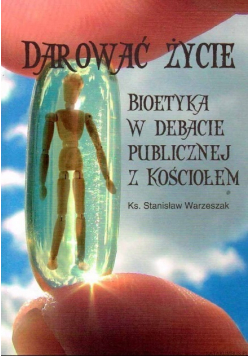 Darować życie Bioetyka w debacie publicznej