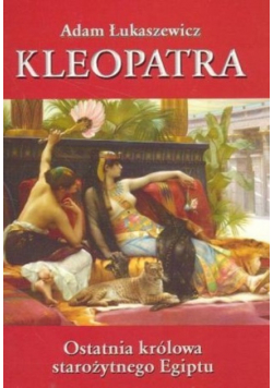 Kleopatra Ostatnia królowa starożytnego Egiptu