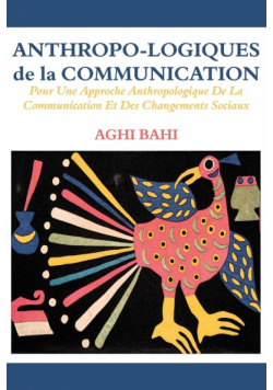 Anthropo-logiques de la Communication. Pour Une Approche Anthropologique De La Communication Et Des Changements Sociaux