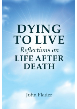DYING TO LIVE Reflections on LIFE AFTER DEATH