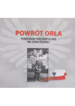 Powrót orła Powstanie wielkopolskie na ziemi pilskiej