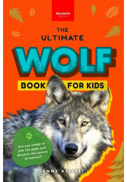 Wolves The Ultimate Wolf Book for Kids
