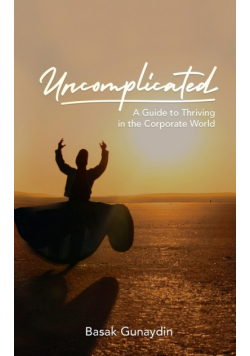 UNCOMPLICATED - A Guide to Thriving in the Corporate World