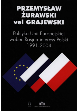 Polityka Unii Europejskiej wobec Rosji a interesy Polski 1991-2004