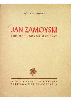 Jan Zamoyski. Kanclerz i Hetman Wielki Koronny, 1947r.