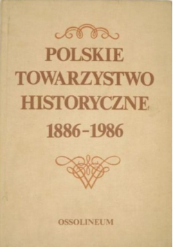 Polskie Towarzystwo Historyczne 1886 - 1986 Zbiór studiów i materiałów