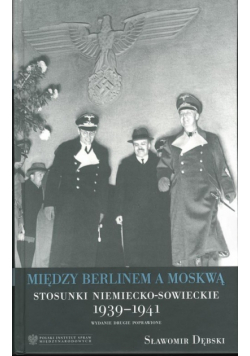 Między Berlinem a Moskwą. Stosunki niemiecko-sowieckie 1939-1941