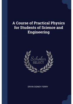 A Course of Practical Physics for Students of Science and Engineering