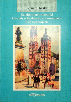 Kalejdoskop krakowski Gawędy o Krakowie krakowianach i ich zwyczajach