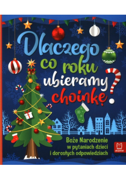 Dlaczego co roku ubieramy choinkę? Boże Narodzenie w pytaniach dzieci i dorosłych odpowiedziach