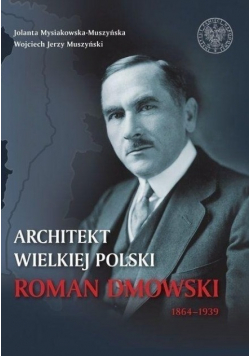 Architekt Wielkiej Polski Roman Dmowski 1864 1939