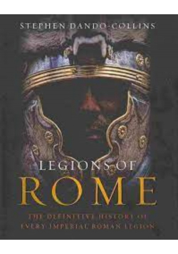 Legions of RomeThe Definitive History of Every Imperial Roman Legion