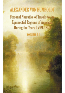 Personal Narrative of Travels to the Equinoctial Regions of America, During the Year 1799-1804 - Volume 2