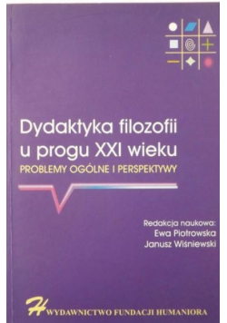 Dydaktyka filozofii u progu XXI wieku Problemy ogólne i perspektywy