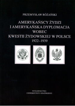 Amerykańscy Żydzi i amerykańska dyplomacja wobec kwestii żydowskiej w Polsce 1922 - 1939