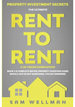 Property Investment Secrets - The Ultimate Rent To Rent 2-in-1 Book Compilation - Book 1