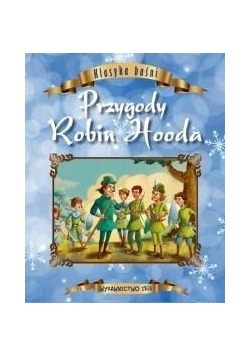 Klasyka baśni. Przygody Robin Hooda