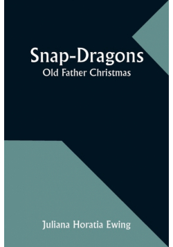 Snap-Dragons; Old Father Christmas