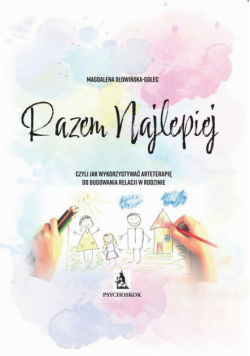 Razem najlepiej, czyli jak wykorzystywać arteterapię do budowania relacji w rodzinie