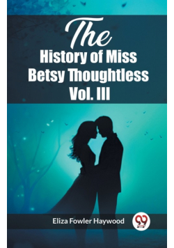The History of Miss Betsy Thoughtless Vol. III