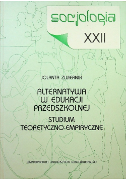 Socjologia XXII Alternatywa w edukacji przedszkolnej Studium teoretyczno-empiryczne