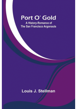 Port O' Gold; A History-Romance of the San Francisco Argonauts