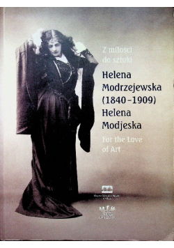 Z miłości do sztuki Helena Modrzejewska  1840 do 1909