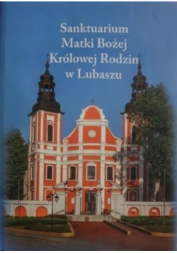 Sanktuarium Matki Bożej Królowej Rodzin w Lubaszu