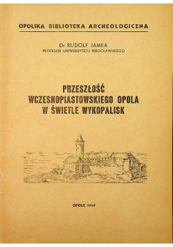 Przeszłość wczesnopiastowskiego Opola w świetle wykopalisk 1949 r.