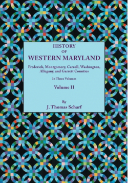 History of Western Maryland, Being a History of Frederick, Montgomery, Carroll, Washington, Allegany, and Garrett Counties. in Three Volumes, Volume I