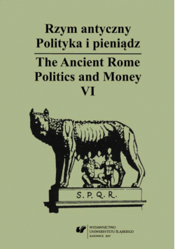 Rzym antyczny. Polityka i pieniądz / The Ancient Rome. Politics and Money. T. 6