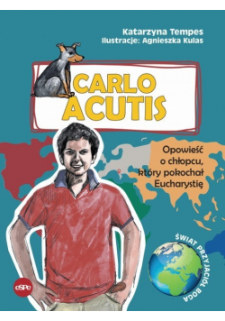 Carlo Acutis Opowieść o chłopcu który pokochał Eucharystię