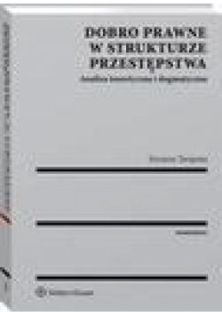 Dobro prawne w strukturze przestępstwa. Analiza teoretyczna i dogmatyczna