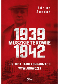 Muszkieterowie 1939 1942 Historia tajnej organizacji wywiadowczej