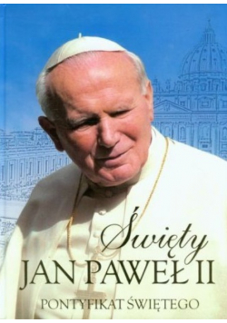 Święty Jan Paweł II Pontyfikat Świętego