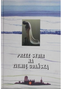 Przez Sybir na Ziemię Gdańską