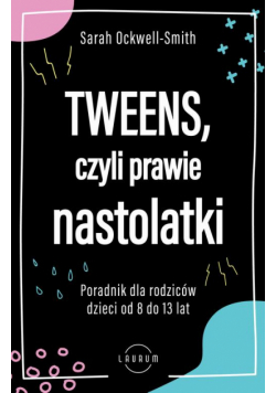 Tweens, czyli prawie nastolatki. Poradnik dla rodziców dzieci 8-13 lat