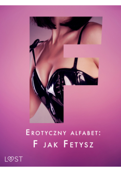 Erotyczny alfabet: F jak Fetysz - zbiór opowiadań