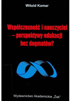 Współczesność i nauczyciel - perspektywy edukacji bez dogmatów?