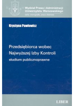 Przedsiębiorca wobec Najwyższej Izby Kontroli. Studium publicznoprawne