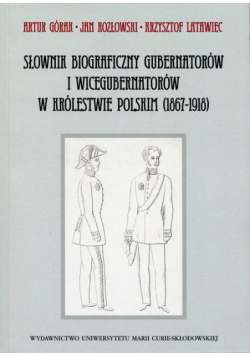 Słownik biograficzny gubernatorów i wicegubernatorów w Królestwie Polskim (1867-1918)
