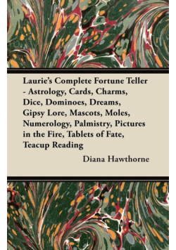 Laurie's Complete Fortune Teller - Astrology, Cards, Charms, Dice, Dominoes, Dreams, Gipsy Lore, Mascots, Moles, Numerology, Palmistry, Pictures in the Fire, Tablets of Fate, Teacup Reading