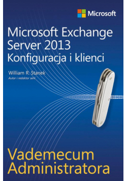 Vademecum administratora Microsoft Exchange Server 2013 - Konfiguracja i klienci