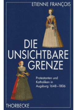 Die unsichtbare grenze Protestanten und Katholiken in Augsburg 1648 1806