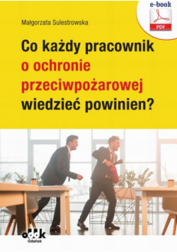 Co każdy pracownik o ochronie przeciwpożarowej wiedzieć powinien? (e-book)