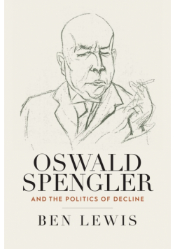 Oswald Spengler and the Politics of Decline