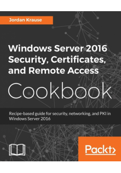 Windows Server 2016 Security, Certificates, and Remote Access Cookbook