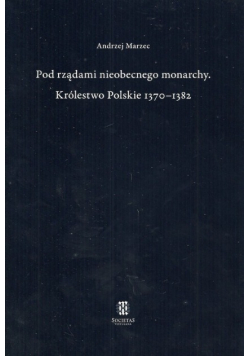 Pod rządami nieobecnego monarchy Królestwo Polskie 1370 - 1382