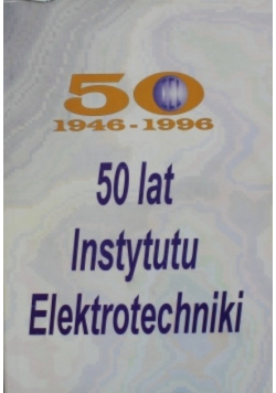 50 lat Instytutu Elektrotechniki 1946 1996