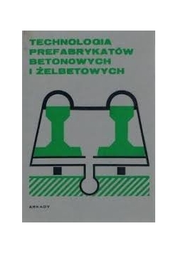 Technologia prefabrykatów betonowych i  żelbetowych